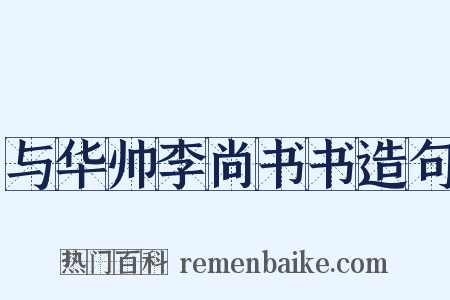与华帅李尚书书造句是什么意思的图片